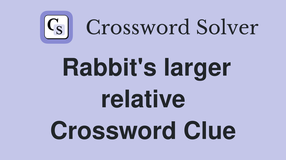 Rabbit's larger relative Crossword Clue