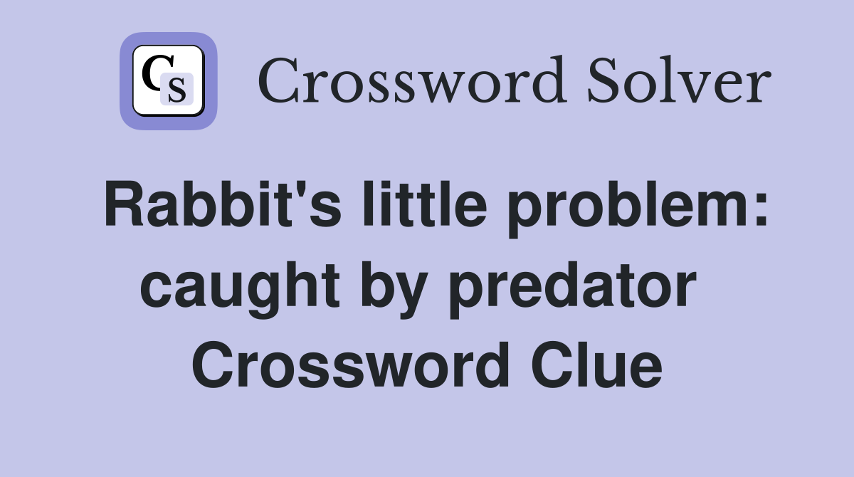 Rabbit's little problem: caught by predator  Crossword Clue