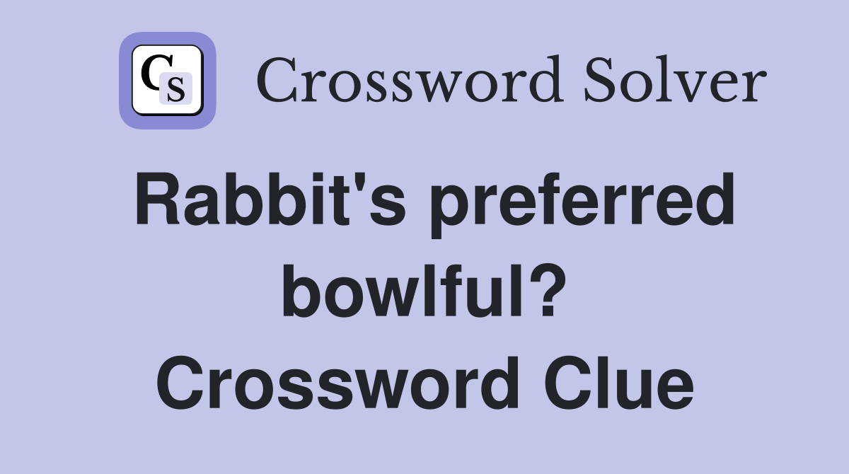 Rabbit's preferred bowlful? Crossword Clue