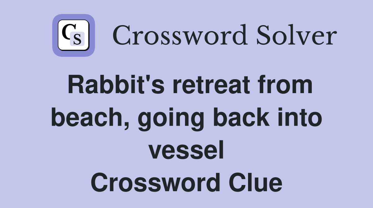 Rabbit's retreat from beach, going back into vessel Crossword Clue