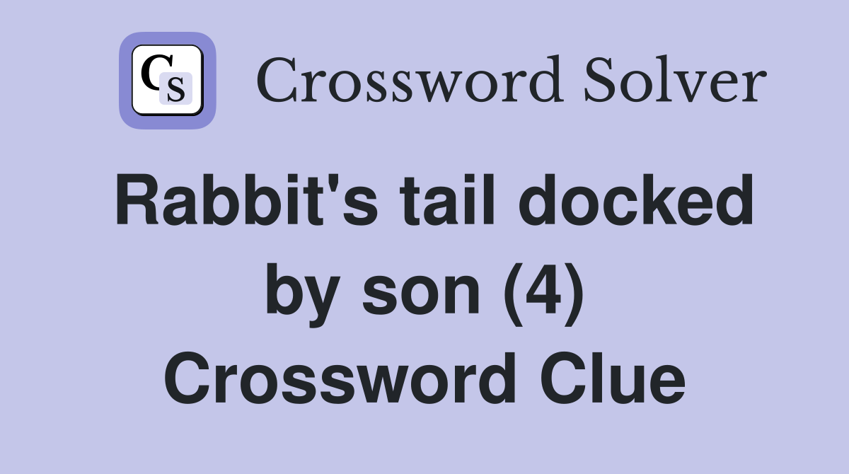 Rabbit's tail docked by son (4) Crossword Clue