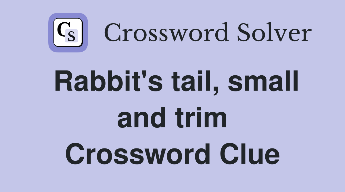 Rabbit's tail, small and trim Crossword Clue
