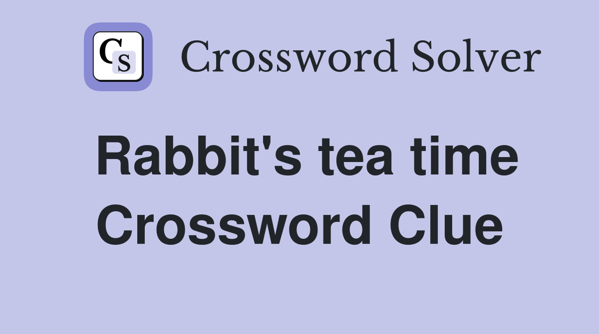 Rabbit's tea time Crossword Clue