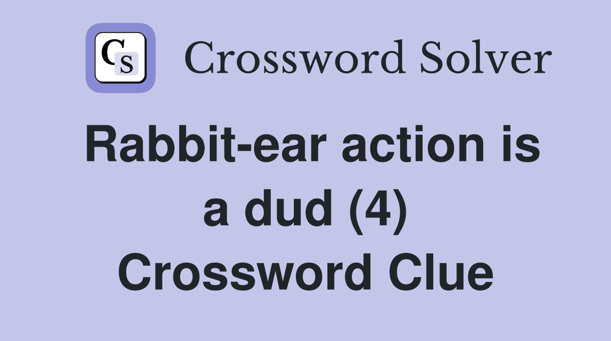 Rabbit-ear action is a dud (4) Crossword Clue