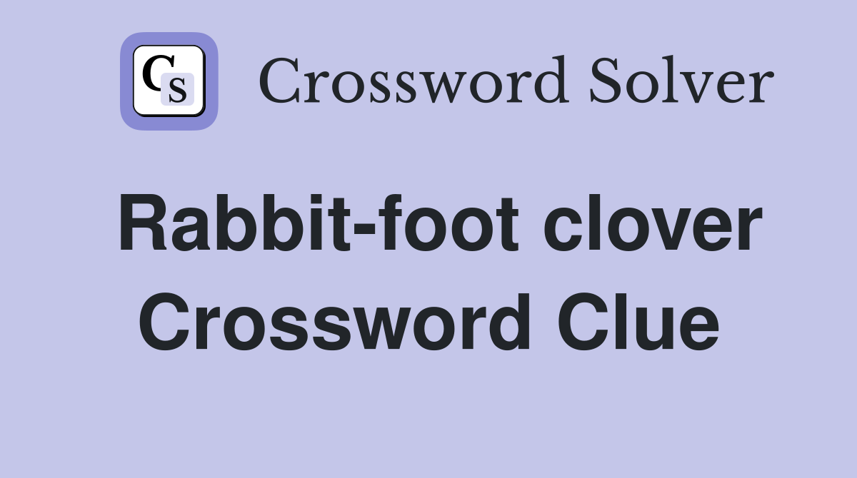 Rabbit-foot clover Crossword Clue