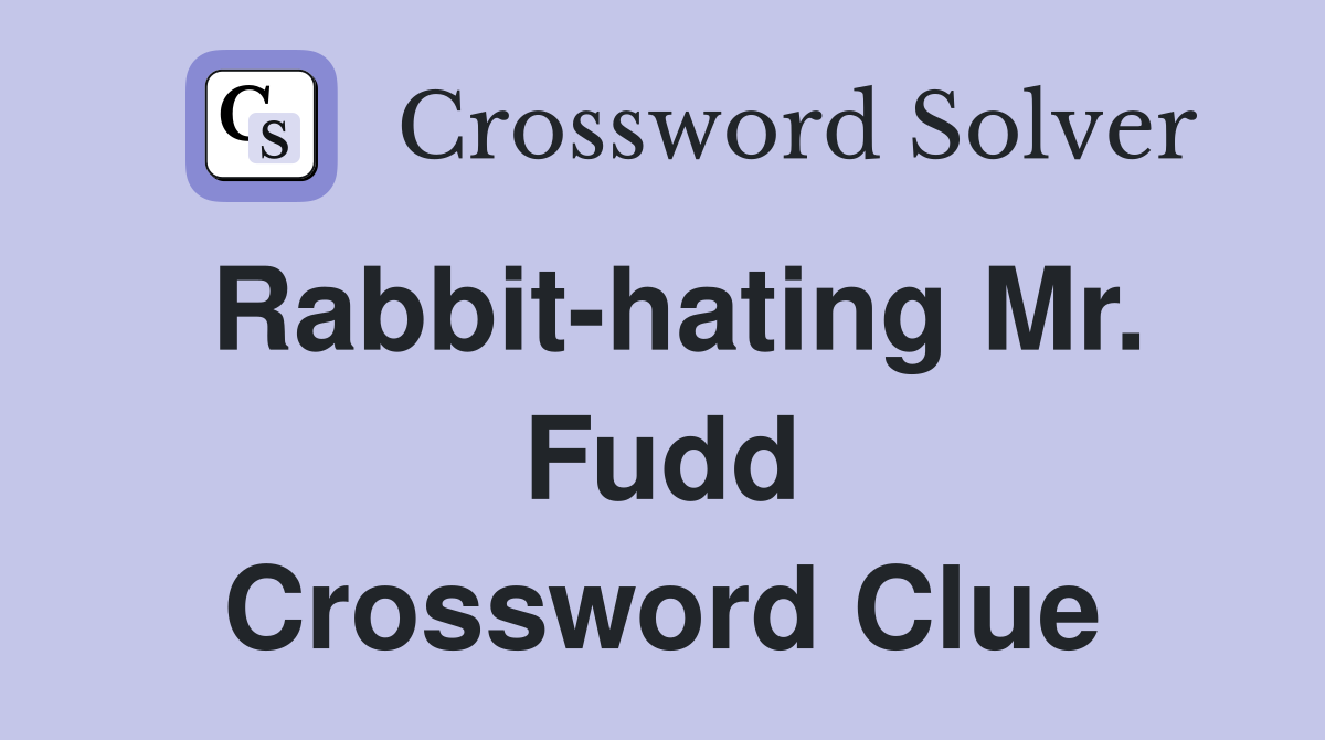 Rabbit-hating Mr. Fudd Crossword Clue