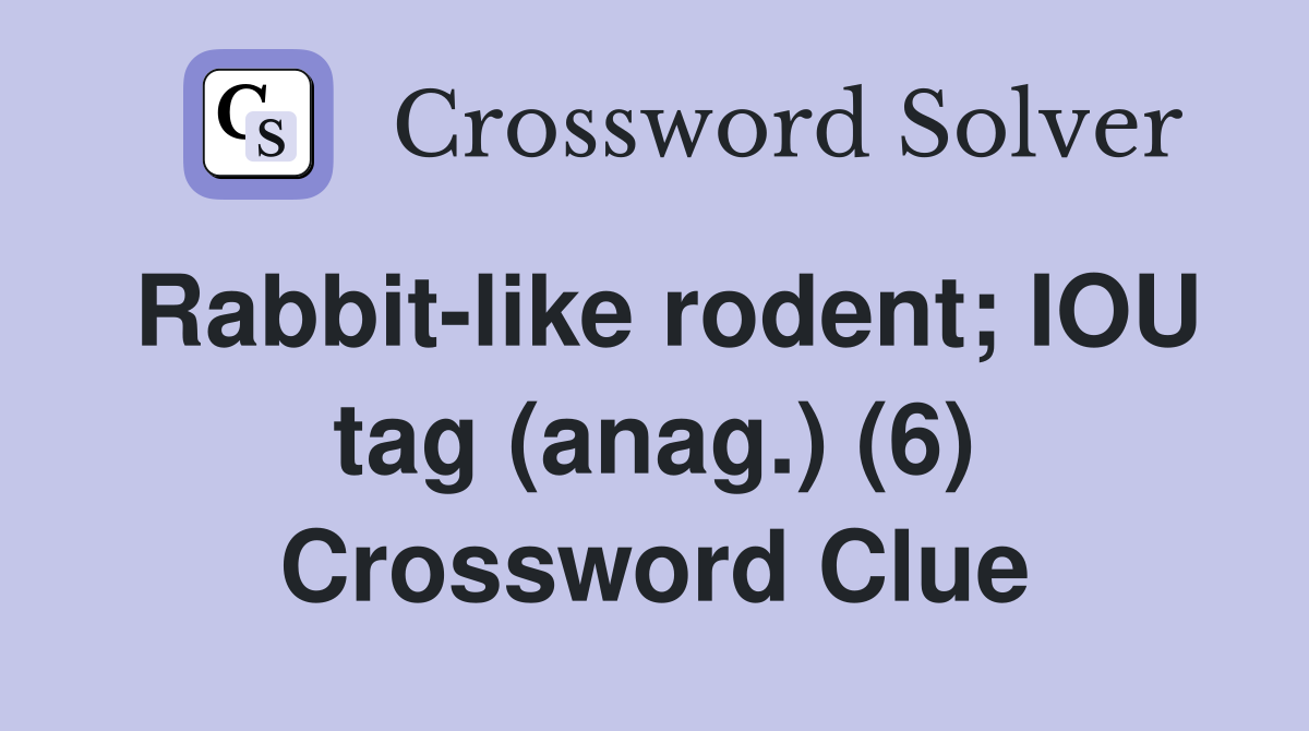 Rabbit-like rodent; IOU tag (anag.) (6) Crossword Clue