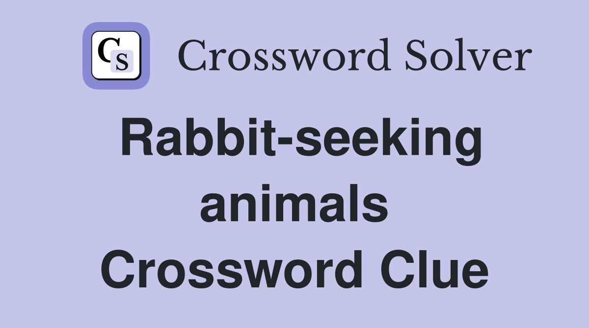 Rabbit-seeking animals Crossword Clue