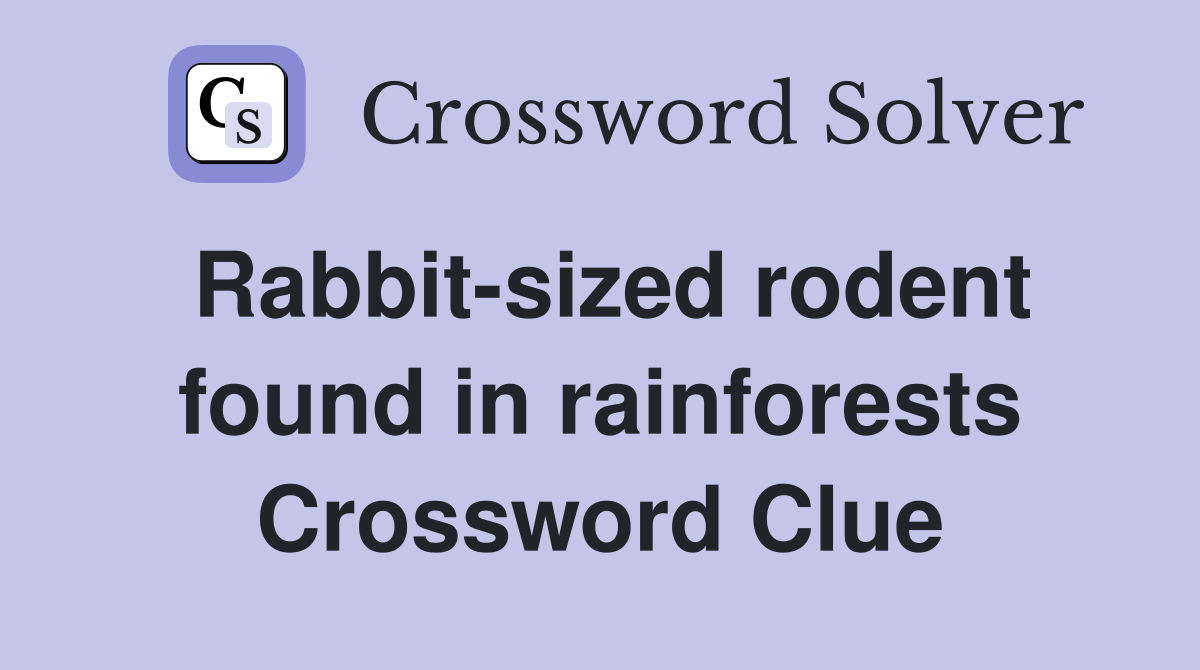 Rabbit-sized rodent found in rainforests Crossword Clue