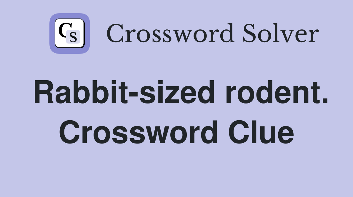Rabbit-sized rodent. Crossword Clue
