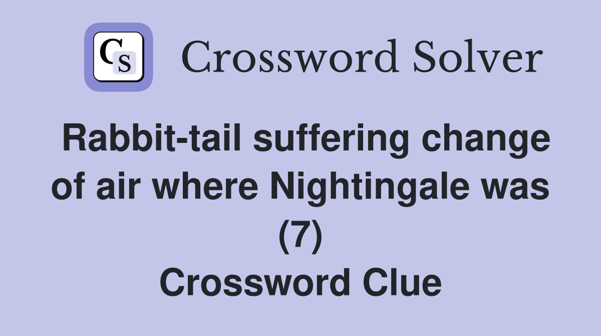 Rabbit-tail suffering change of air where Nightingale was (7) Crossword Clue