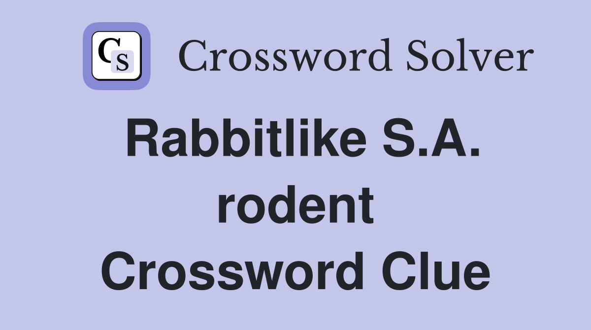 Rabbitlike S.A. rodent Crossword Clue