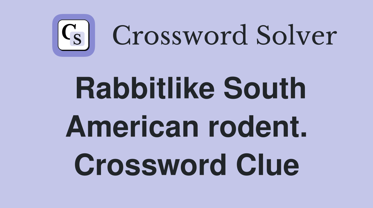 Rabbitlike South American rodent. Crossword Clue