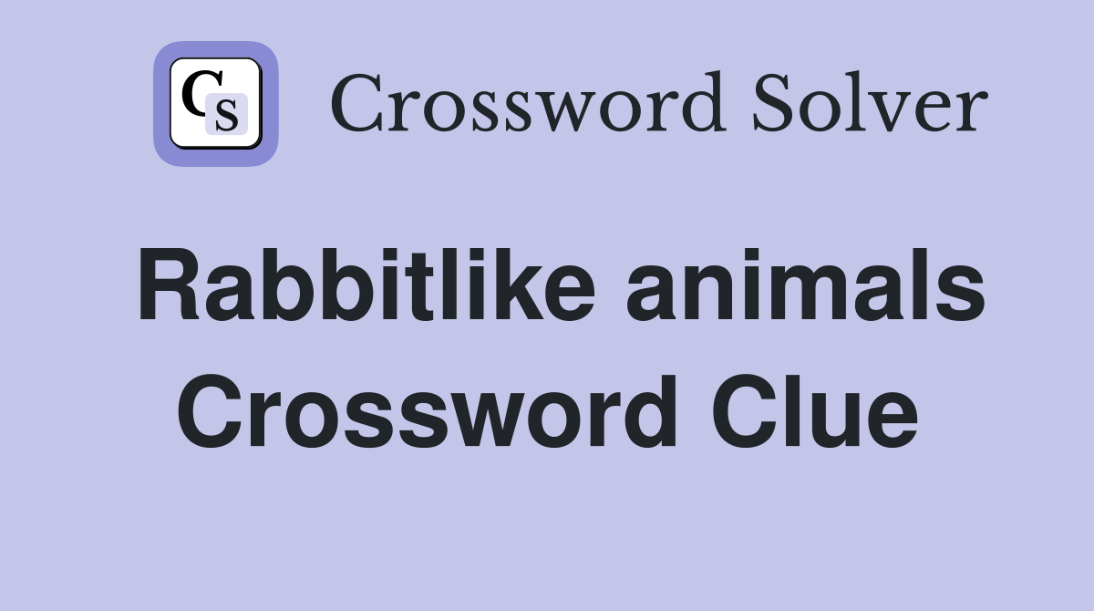 Rabbitlike animals Crossword Clue