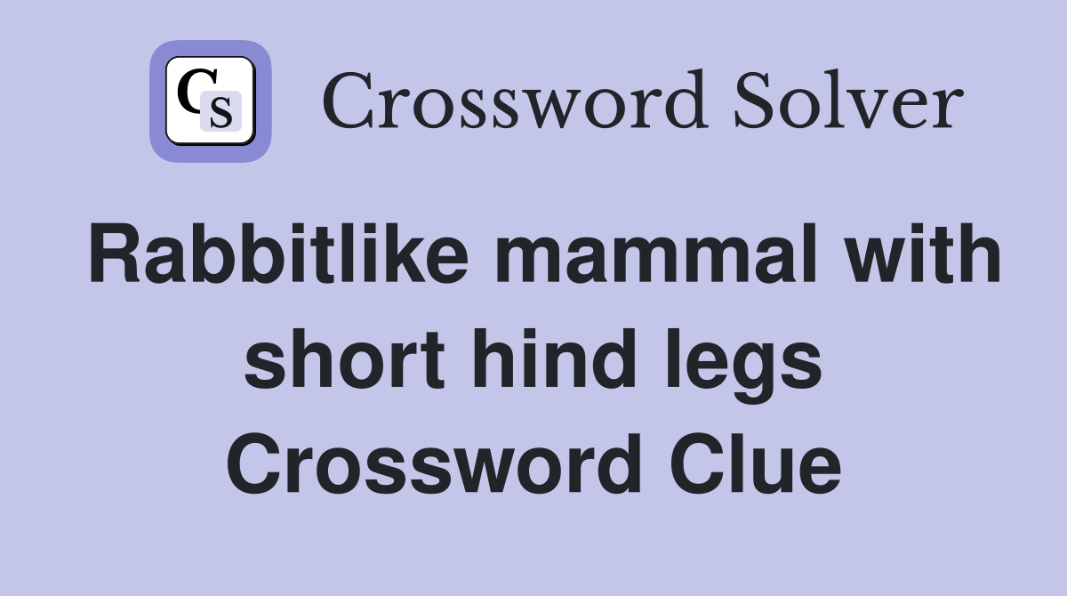 Rabbitlike mammal with short hind legs Crossword Clue