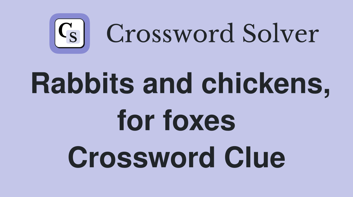Rabbits and chickens, for foxes Crossword Clue