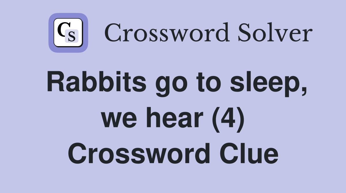 Rabbits go to sleep, we hear (4) Crossword Clue