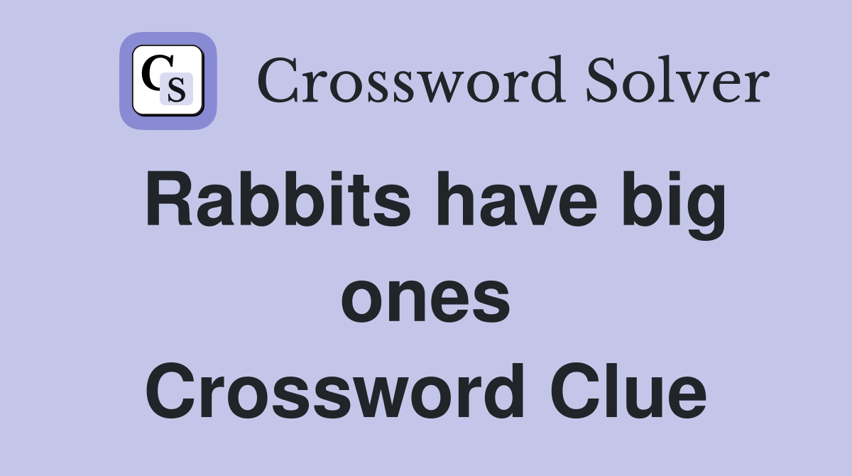 Rabbits have big ones Crossword Clue