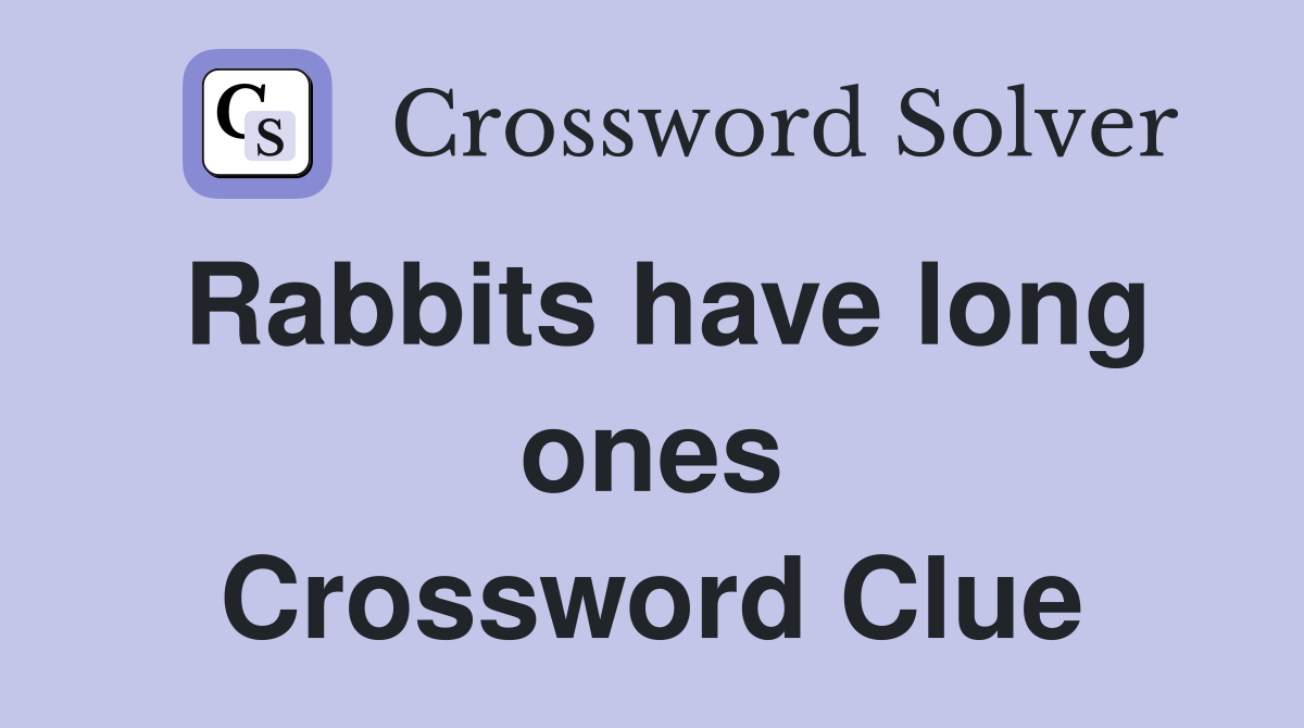 Rabbits have long ones Crossword Clue