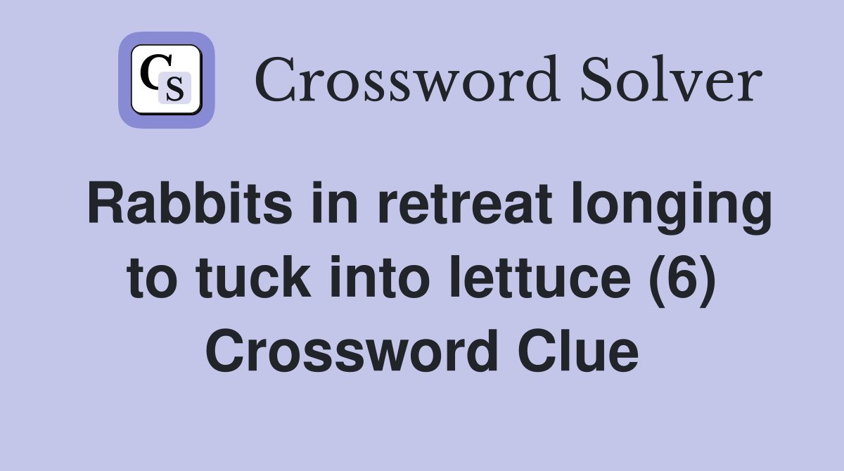 Rabbits in retreat longing to tuck into lettuce (6) Crossword Clue