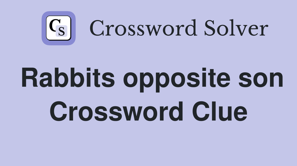 Rabbits opposite son Crossword Clue