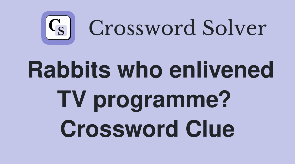 Rabbits who enlivened TV programme?  Crossword Clue