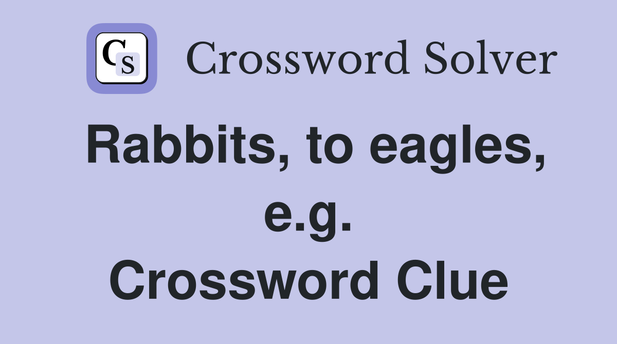 Rabbits, to eagles, e.g. Crossword Clue