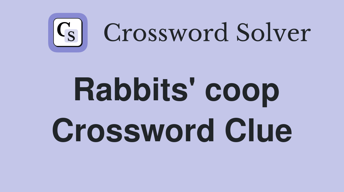 Rabbits' coop Crossword Clue
