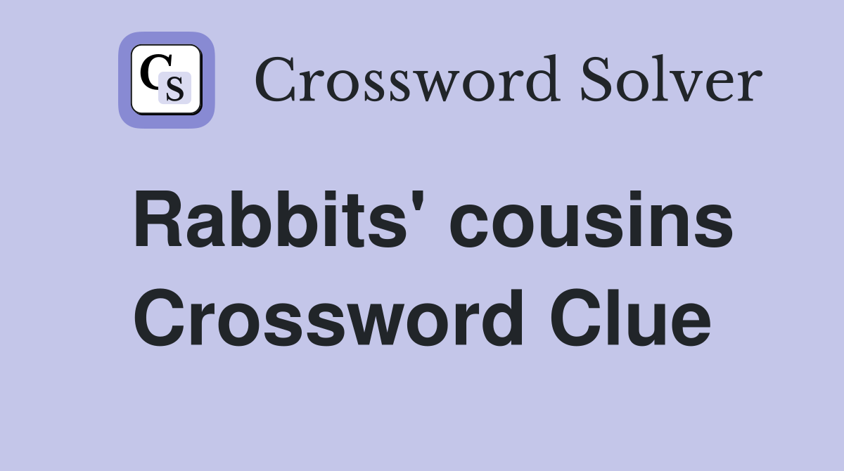 Rabbits' cousins Crossword Clue