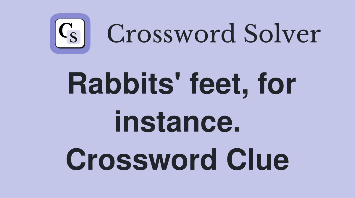 Rabbits' feet, for instance. Crossword Clue