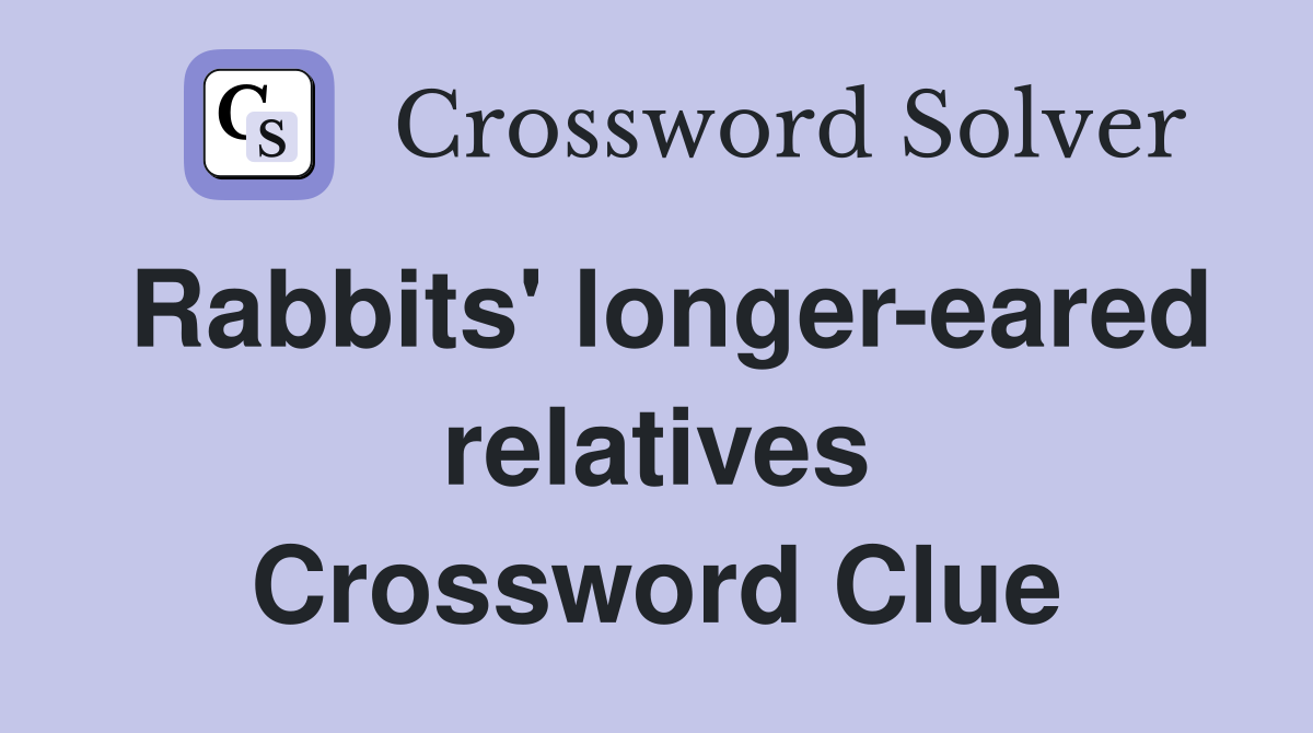 Rabbits' longer-eared relatives Crossword Clue