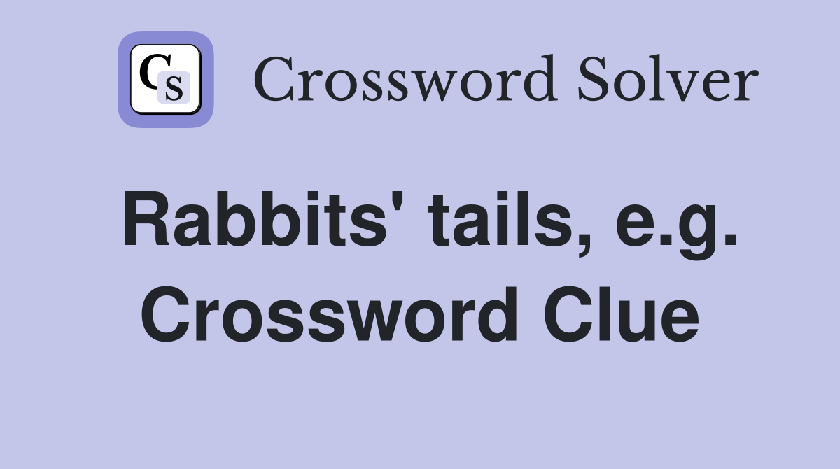Rabbits' tails, e.g. Crossword Clue