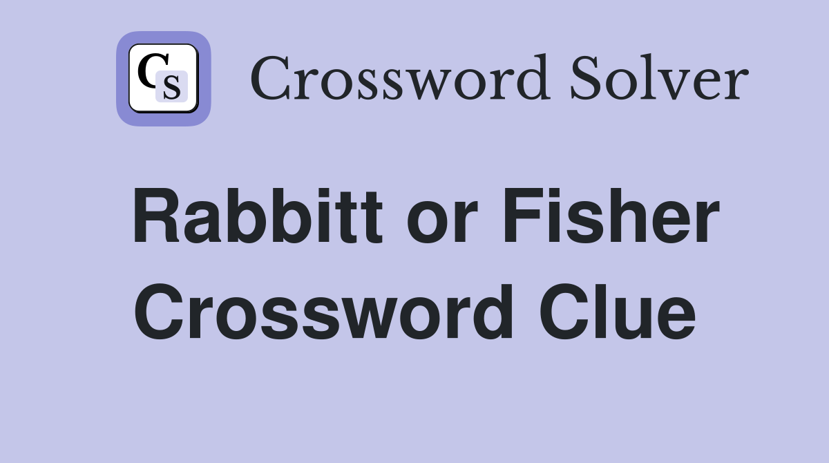 Rabbitt or Fisher Crossword Clue