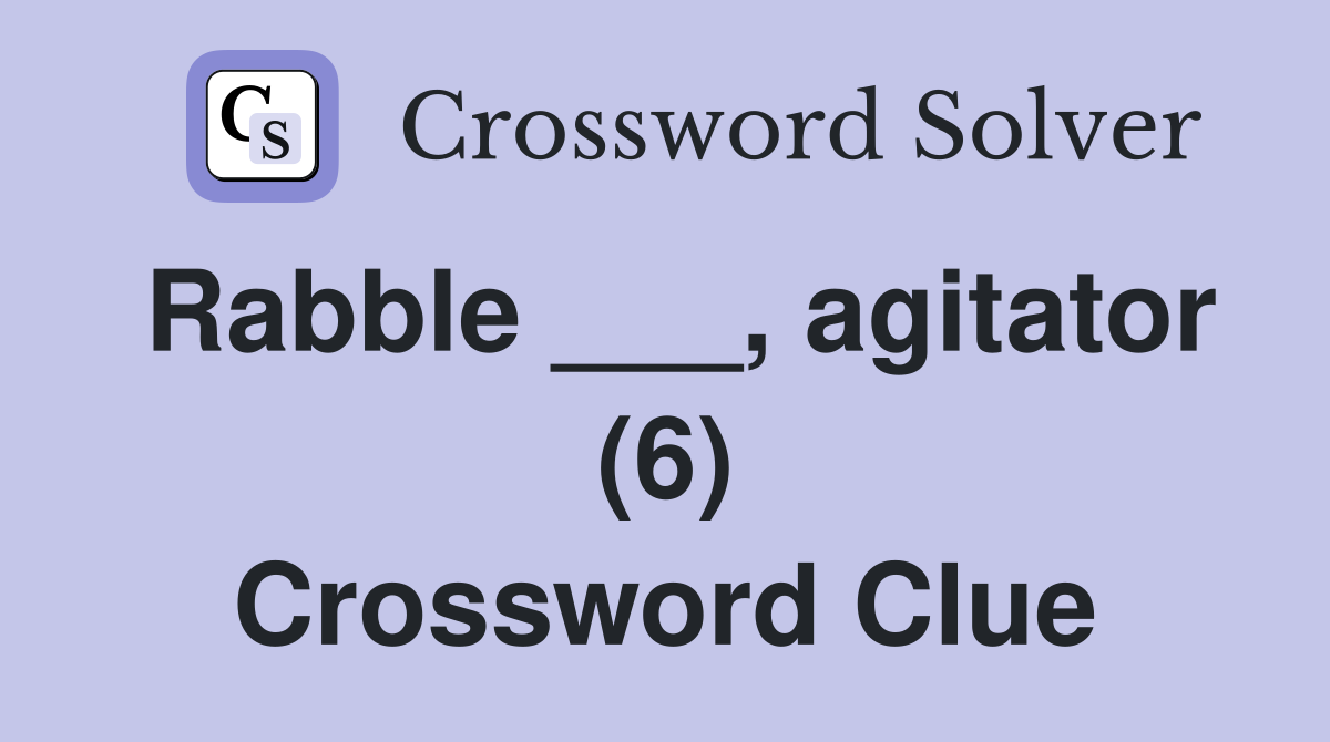 Rabble ___, agitator (6) Crossword Clue
