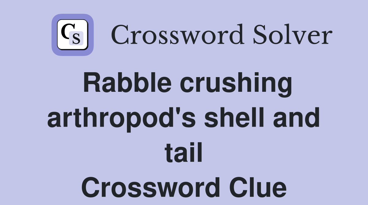 Rabble crushing arthropod's shell and tail Crossword Clue
