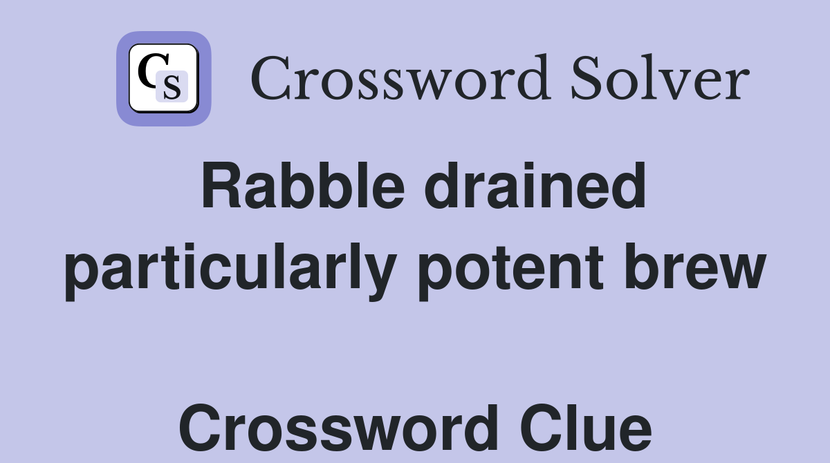 Rabble drained particularly potent brew  Crossword Clue