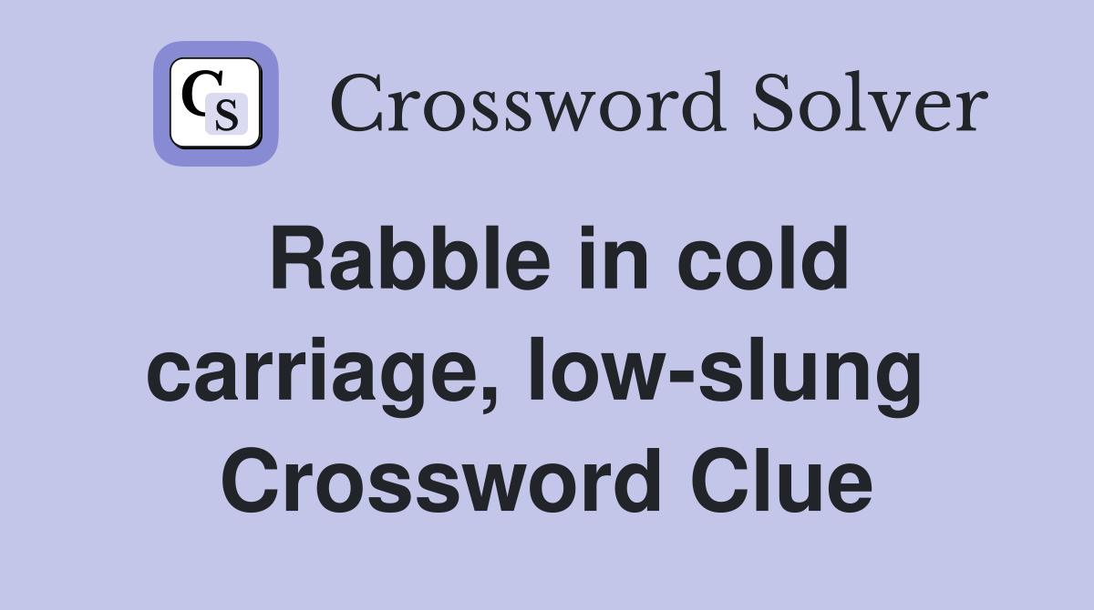 Rabble in cold carriage, low-slung  Crossword Clue
