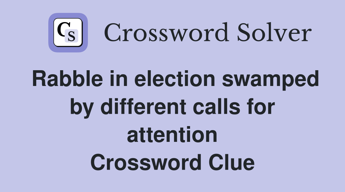 Rabble in election swamped by different calls for attention Crossword Clue