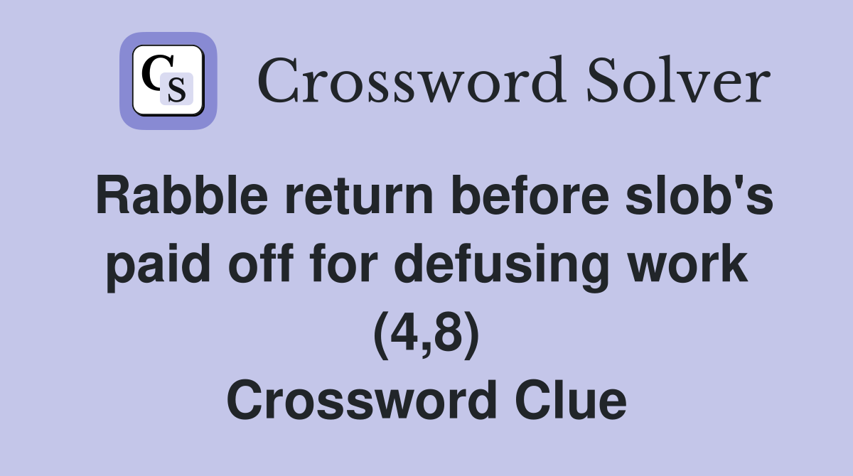 Rabble return before slob's paid off for defusing work (4,8) Crossword Clue