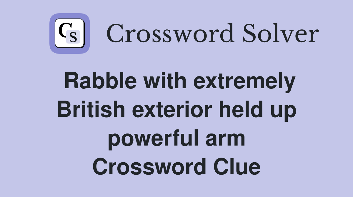 Rabble with extremely British exterior held up powerful arm Crossword Clue