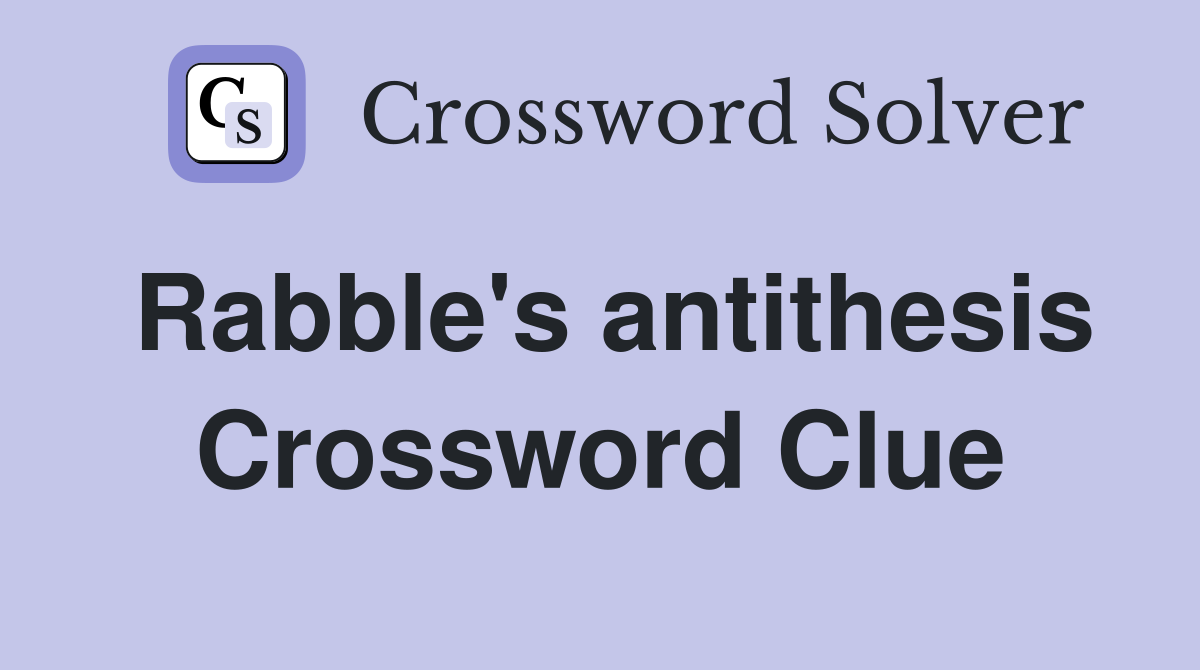 Rabble's antithesis Crossword Clue