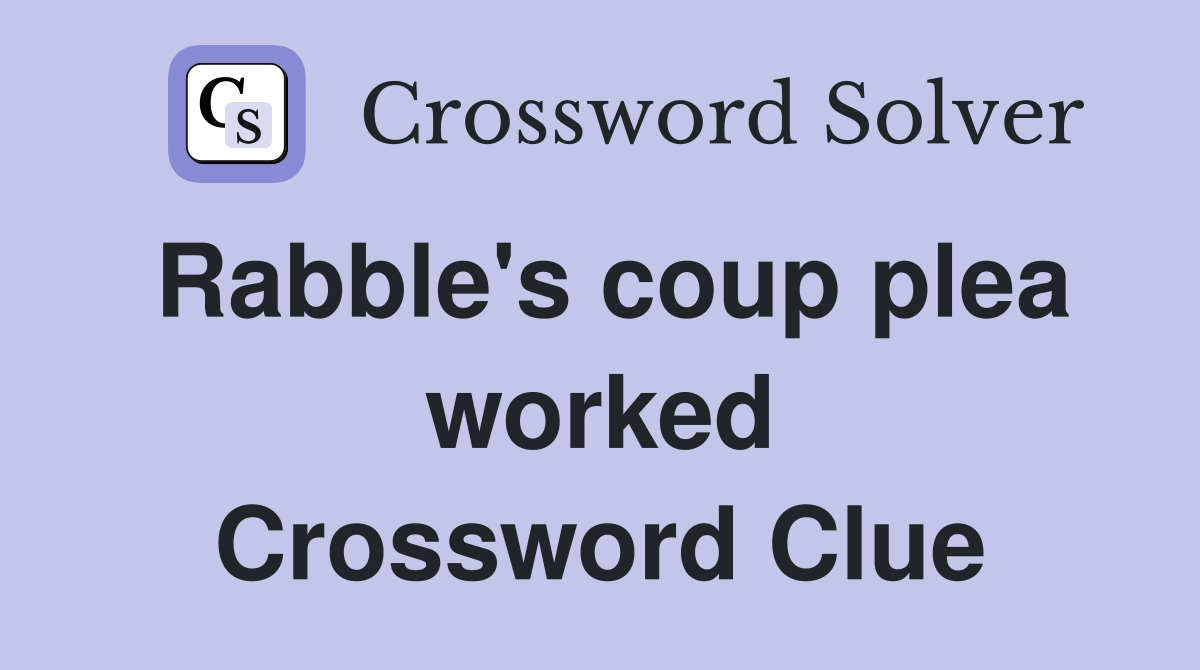 Rabble's coup plea worked Crossword Clue