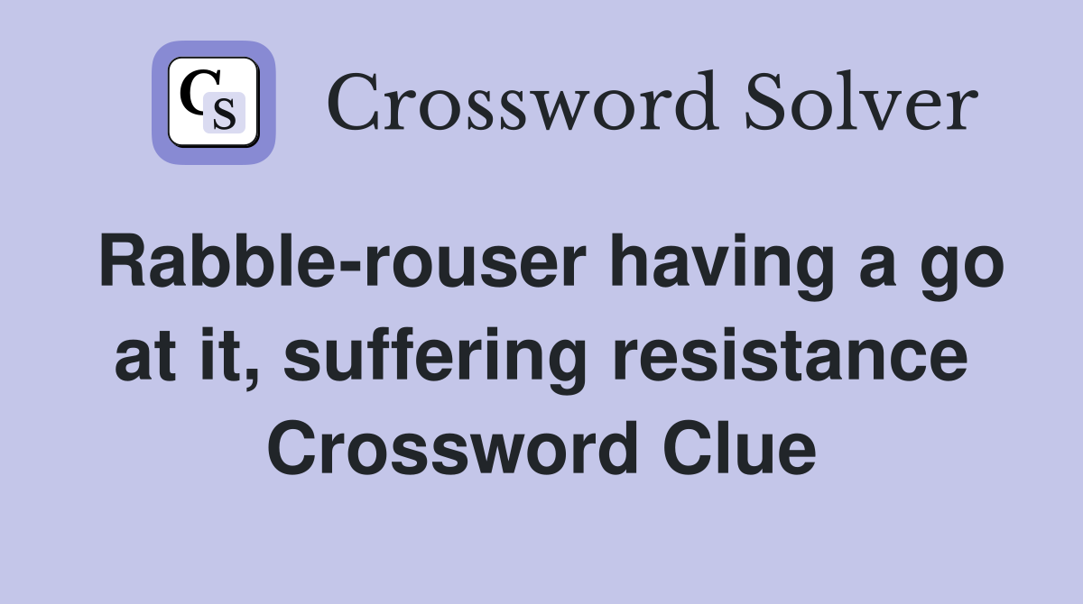 Rabble-rouser having a go at it, suffering resistance Crossword Clue