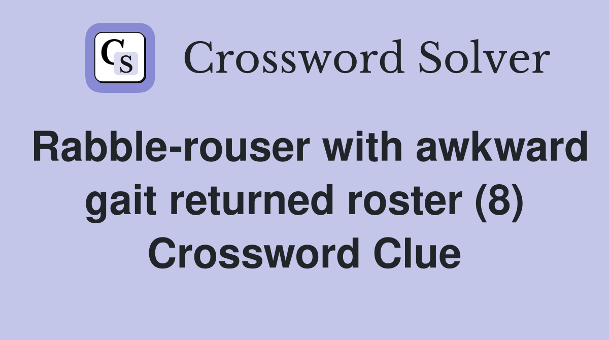 Rabble-rouser with awkward gait returned roster (8) Crossword Clue