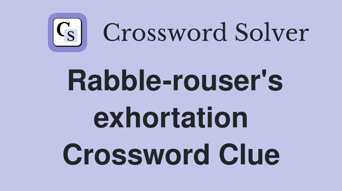 Rabble-rouser's exhortation Crossword Clue