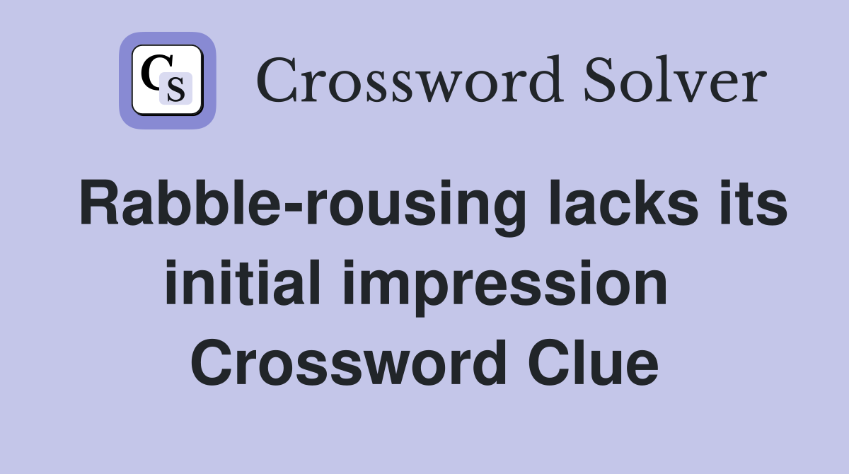Rabble-rousing lacks its initial impression  Crossword Clue