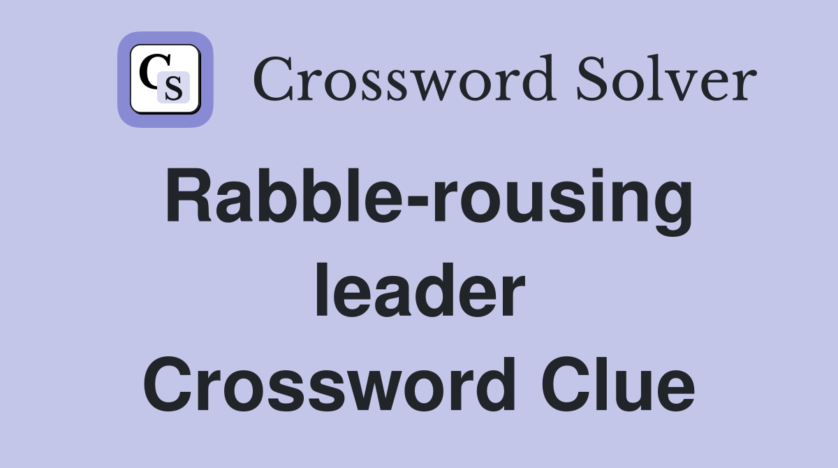 Rabble-rousing leader Crossword Clue