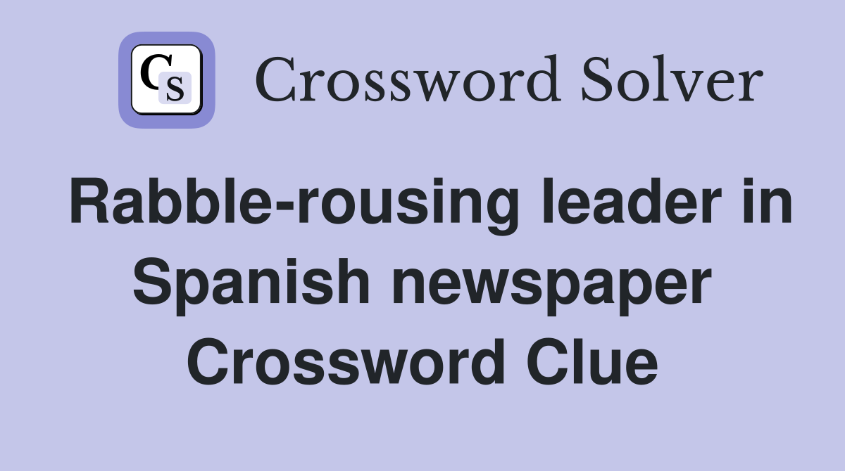 Rabble-rousing leader in Spanish newspaper Crossword Clue