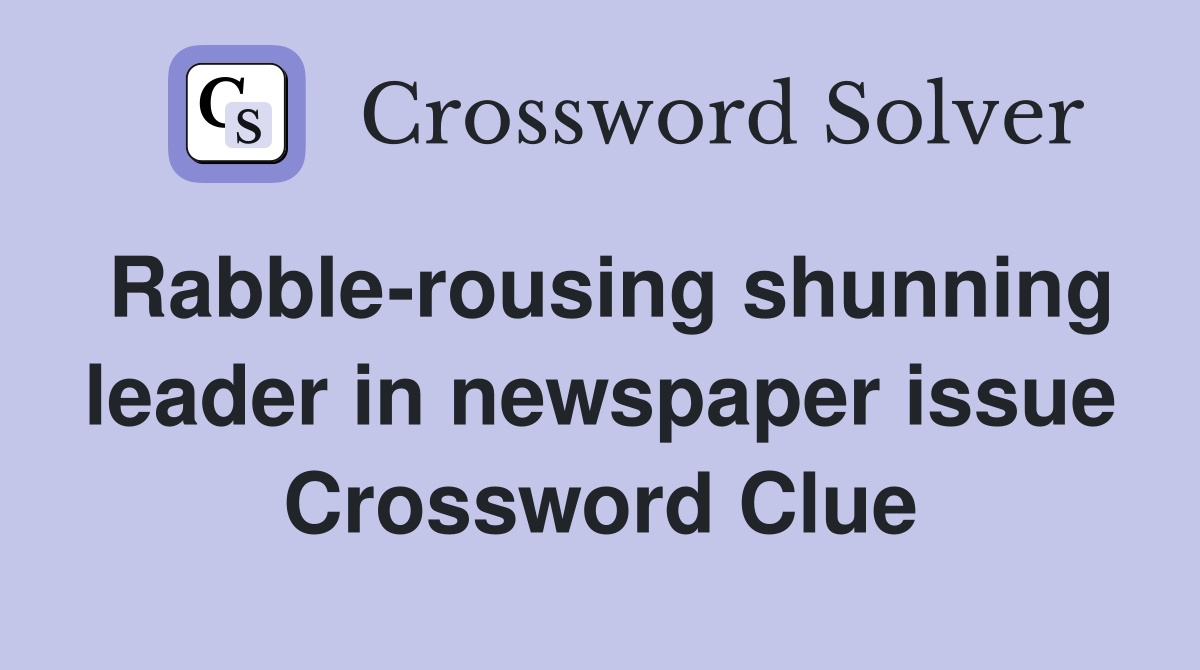 Rabble-rousing shunning leader in newspaper issue Crossword Clue