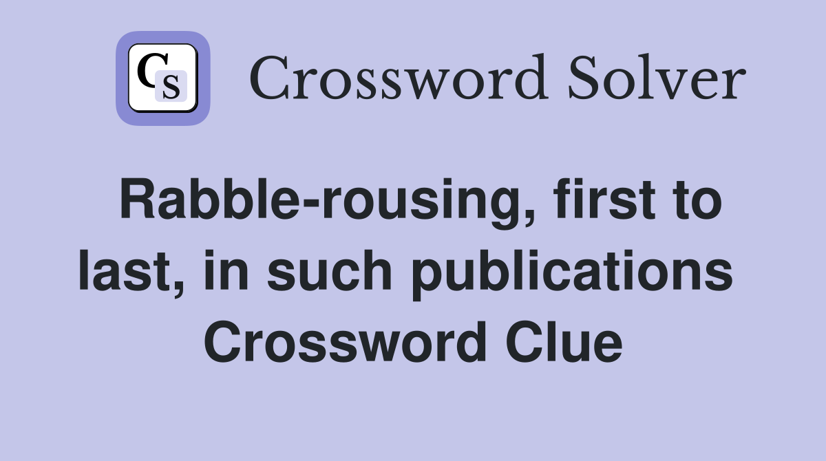 Rabble-rousing, first to last, in such publications  Crossword Clue